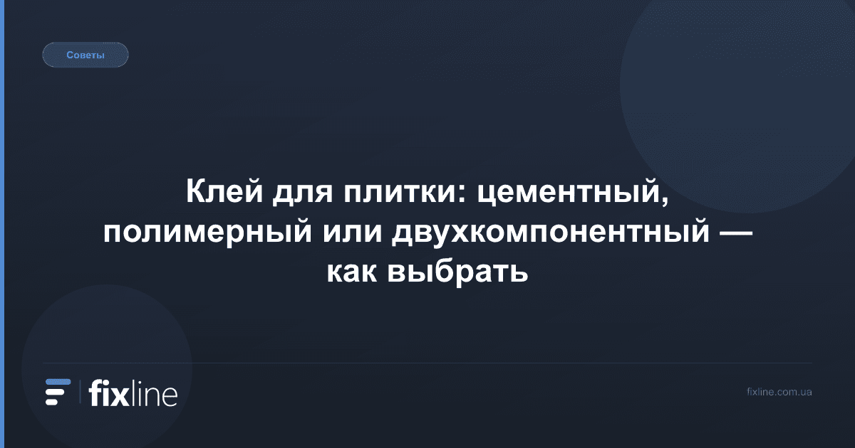 Клей для плитки: цементный, полимерный или двухкомпонентный — как выбрать