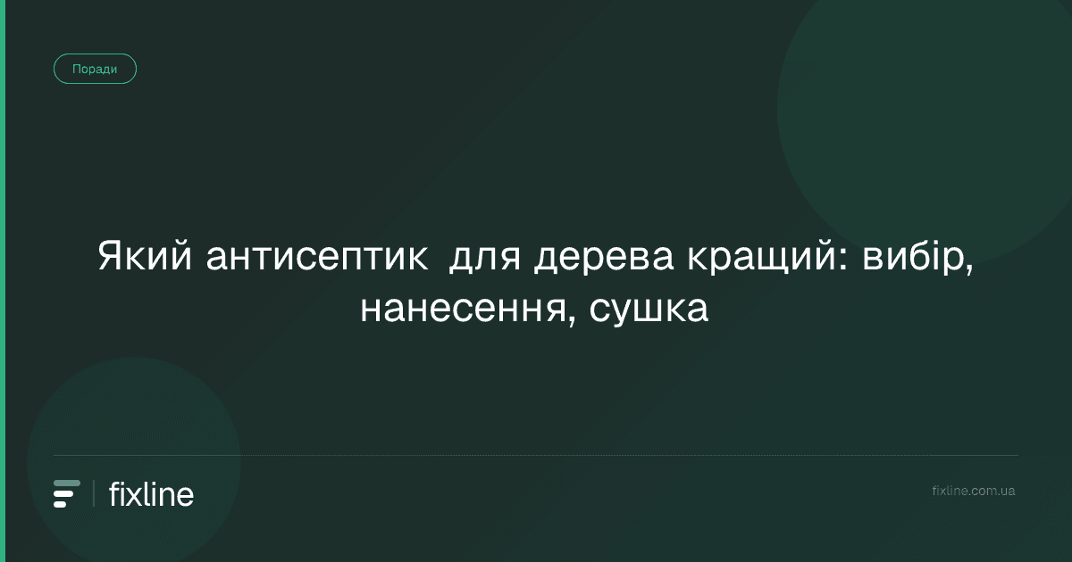Який антисептик для дерева кращий: вибір, нанесення, сушка