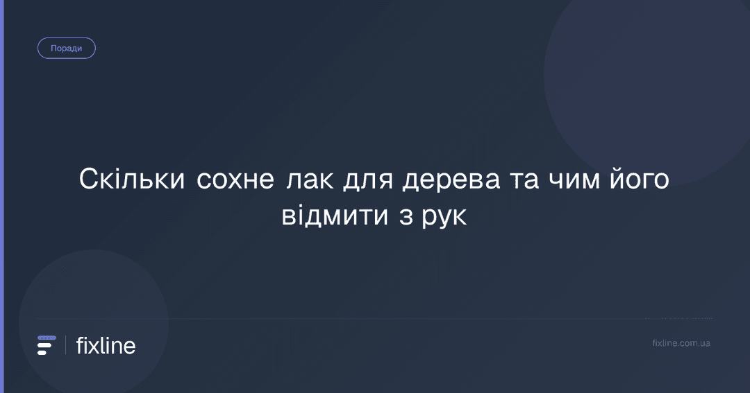 Скільки сохне лак для дерева та чим його відмити з рук